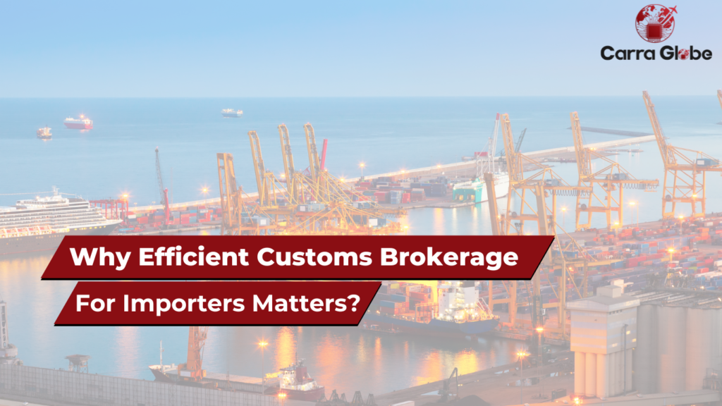 Why Efficient Customs Brokerage for Importers Matters?