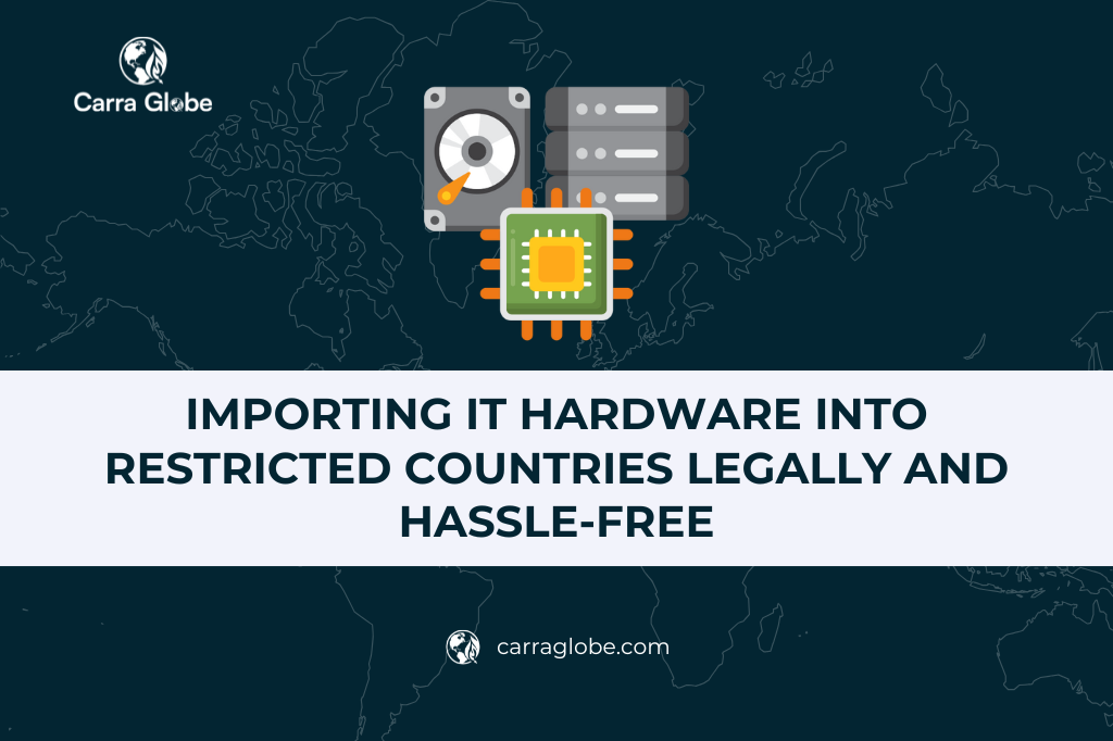 Importing IT Hardware into Restricted Countries Legally and Hassle-Free