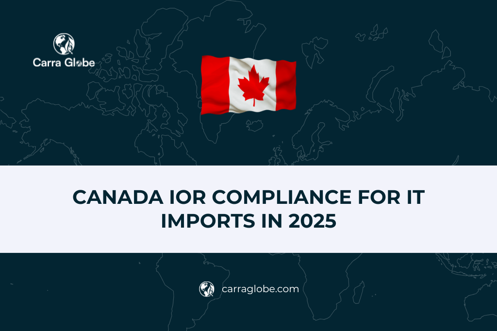 Canada IOR Compliance for IT Imports in 2025