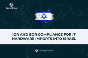IOR and EOR Compliance for IT Hardware Imports Into Israel