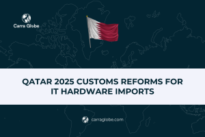 Qatar 2025 Customs Reforms for IT Hardware Imports