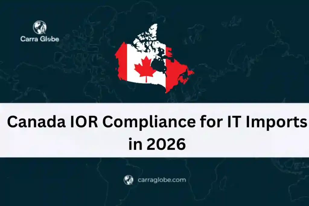 Canada IOR Compliance for IT Imports in 2026