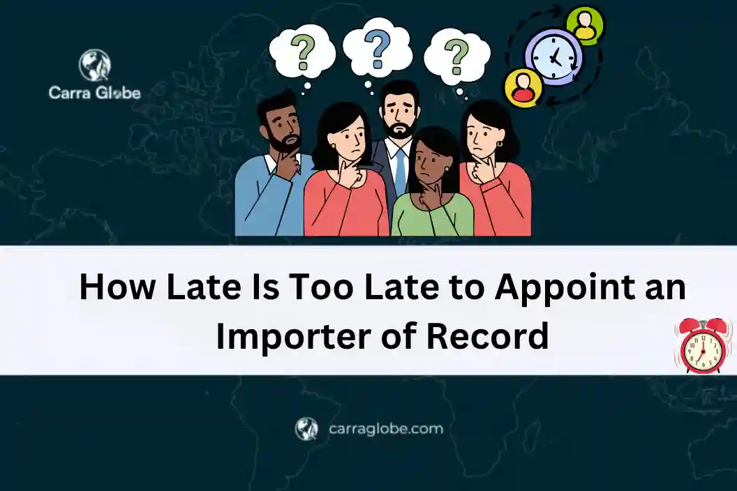 how late to appoint an importer of record